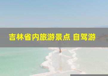 吉林省内旅游景点 自驾游